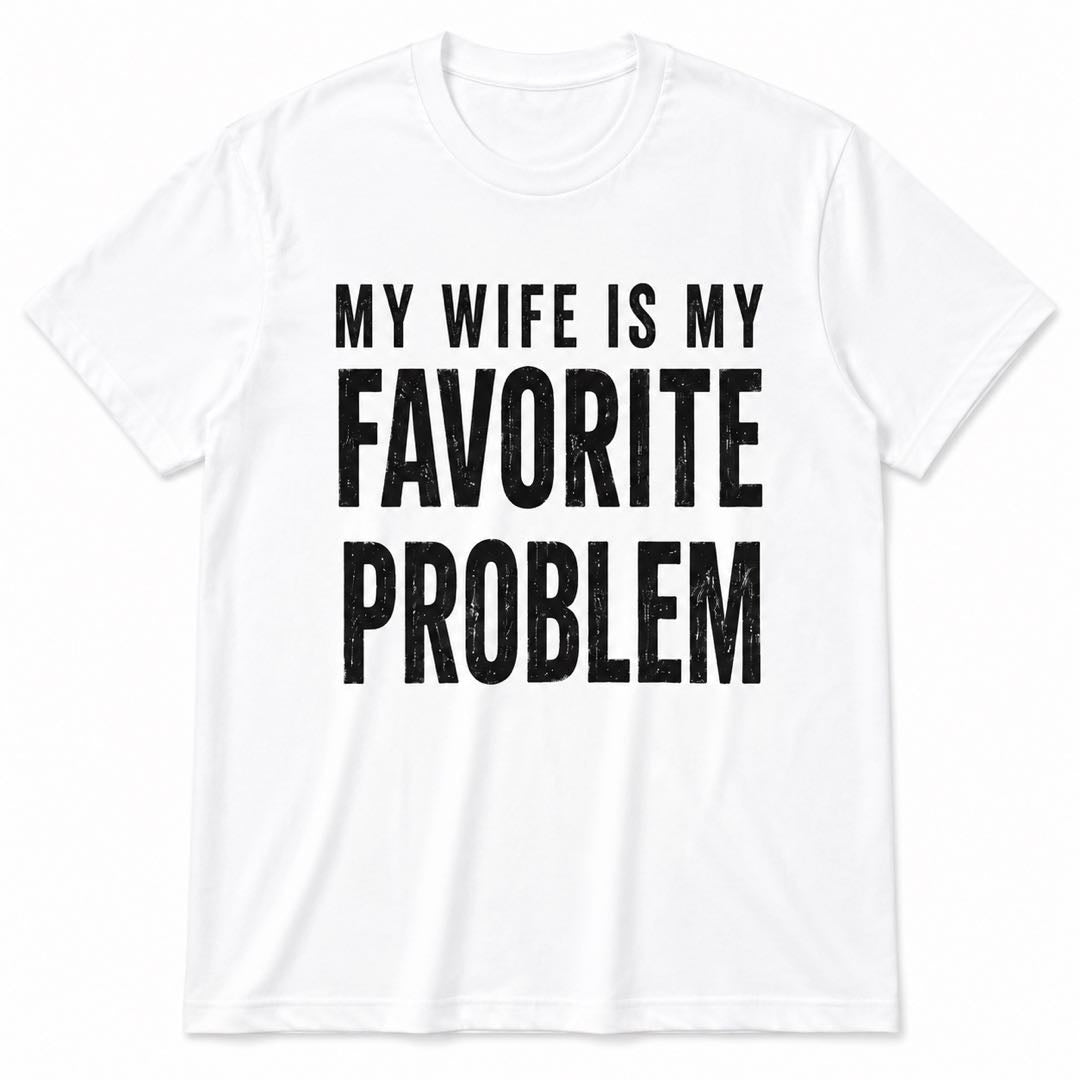 My Wife Is My Favorite Problem T-Shirt | Funny Husband Marriage Tee | Romantic Couple Gift