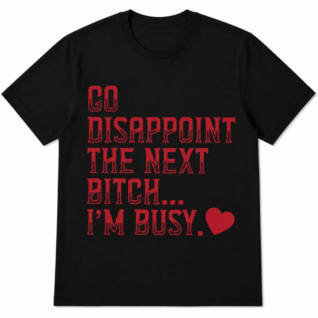 Go Disappoint The Next Bitch Funny Graphic T-Shirt | Sarcastic Attitude Tee