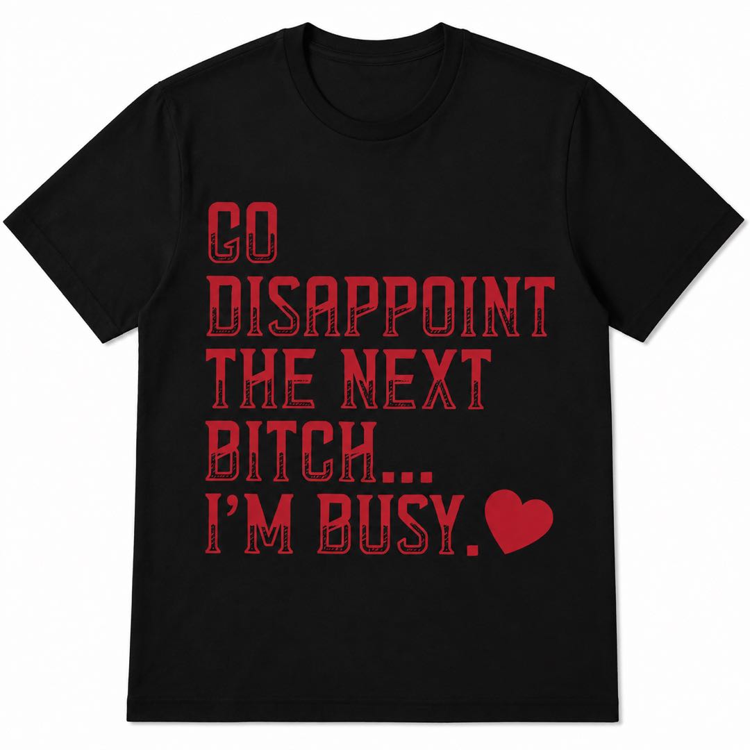 Go Disappoint The Next Bitch Funny Graphic T-Shirt | Sarcastic Attitude Tee