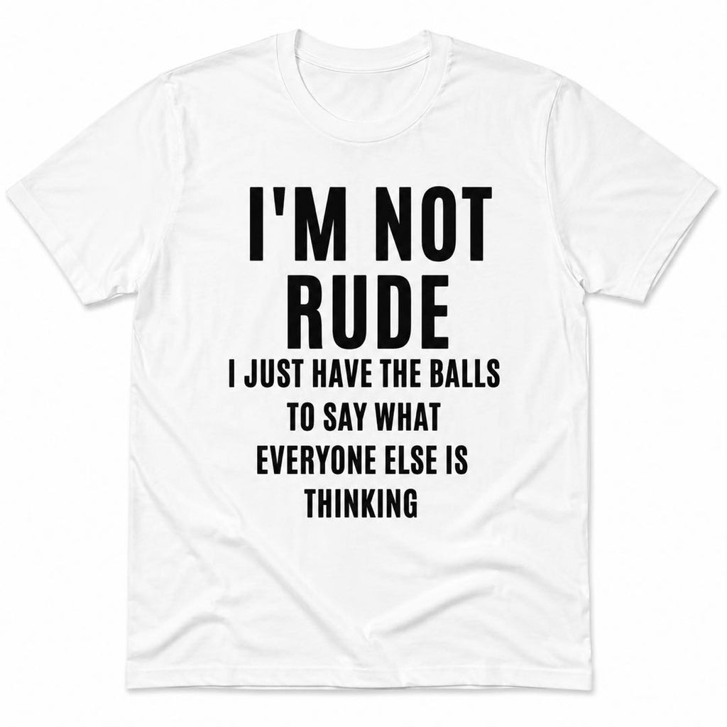 I’m Not Rude Funny Graphic T-Shirt | Say What Everyone Else Is Thinking Tee | Bold Sarcastic Conversation Starter Gift