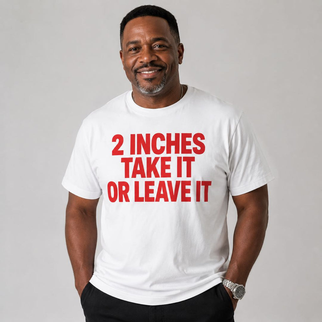 Funny Confidence T-Shirt | 2 Inches Take It Or Leave It Joke Tee | Sarcastic Humor Shirt