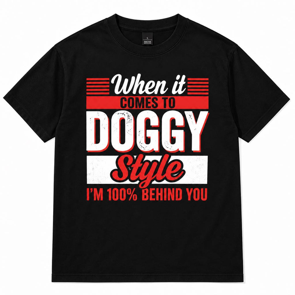 When It Comes to Doggy Style I’m 100% Behind You Funny Graphic T-Shirt