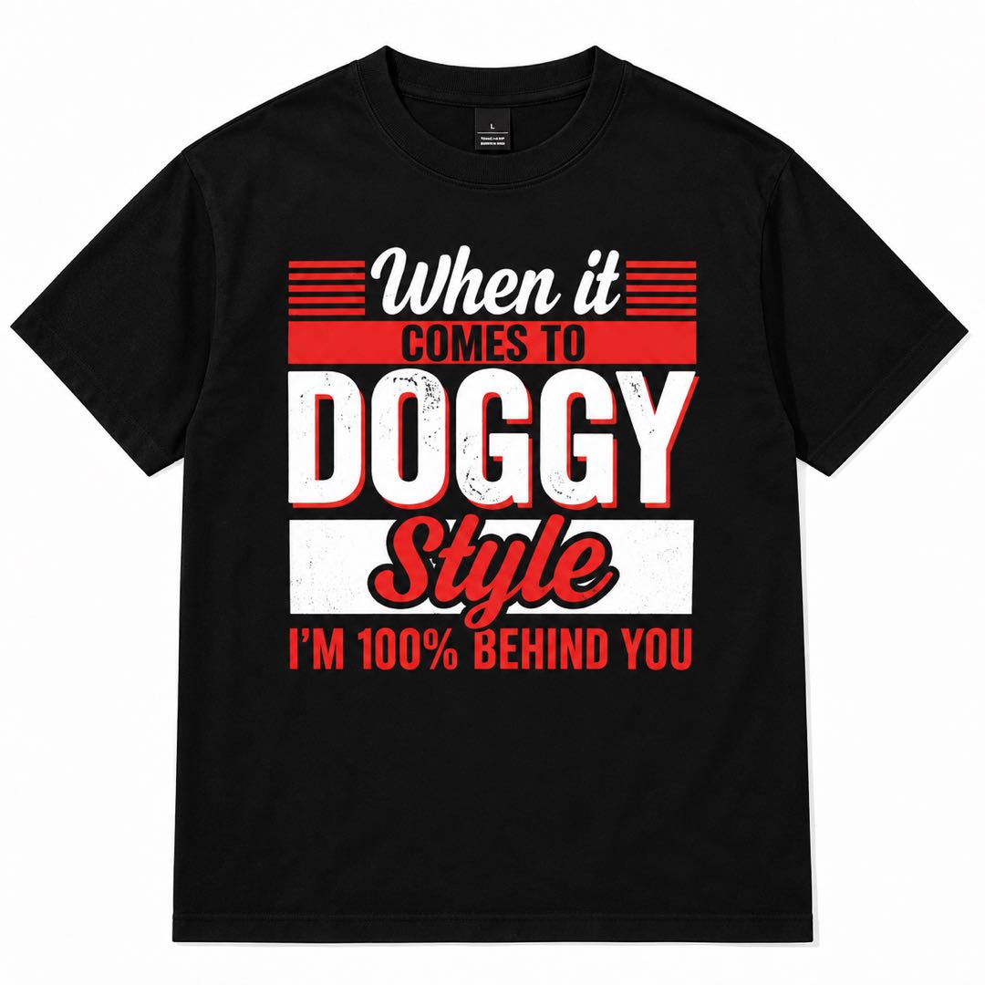 When It Comes to Doggy Style I’m 100% Behind You Funny Graphic T-Shirt