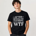 After Monday And Tuesday WTF Funny Work Week T-Shirt | Sarcastic Office Humor Tee