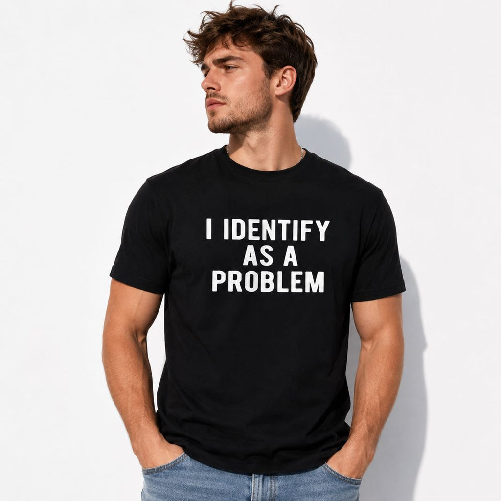 I Identify As A Problem Funny T-Shirt | Sarcastic Meme Tee | Bold Humor Graphic Shirt