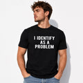 I Identify As A Problem Funny T-Shirt | Sarcastic Meme Tee | Bold Humor Graphic Shirt