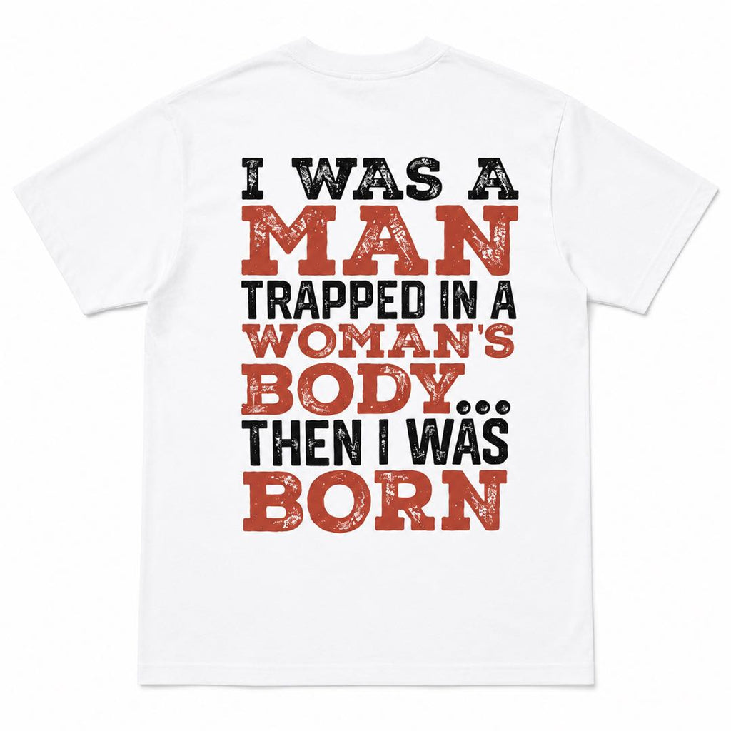 I Was A Man Trapped In A Woman's Body... Then I Was Born Funny Graphic T-Shirt | Classic Dad Joke Tee