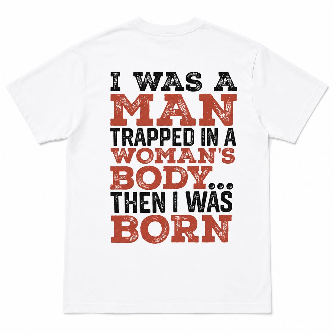 I Was A Man Trapped In A Woman's Body... Then I Was Born Funny Graphic T-Shirt | Classic Dad Joke Tee