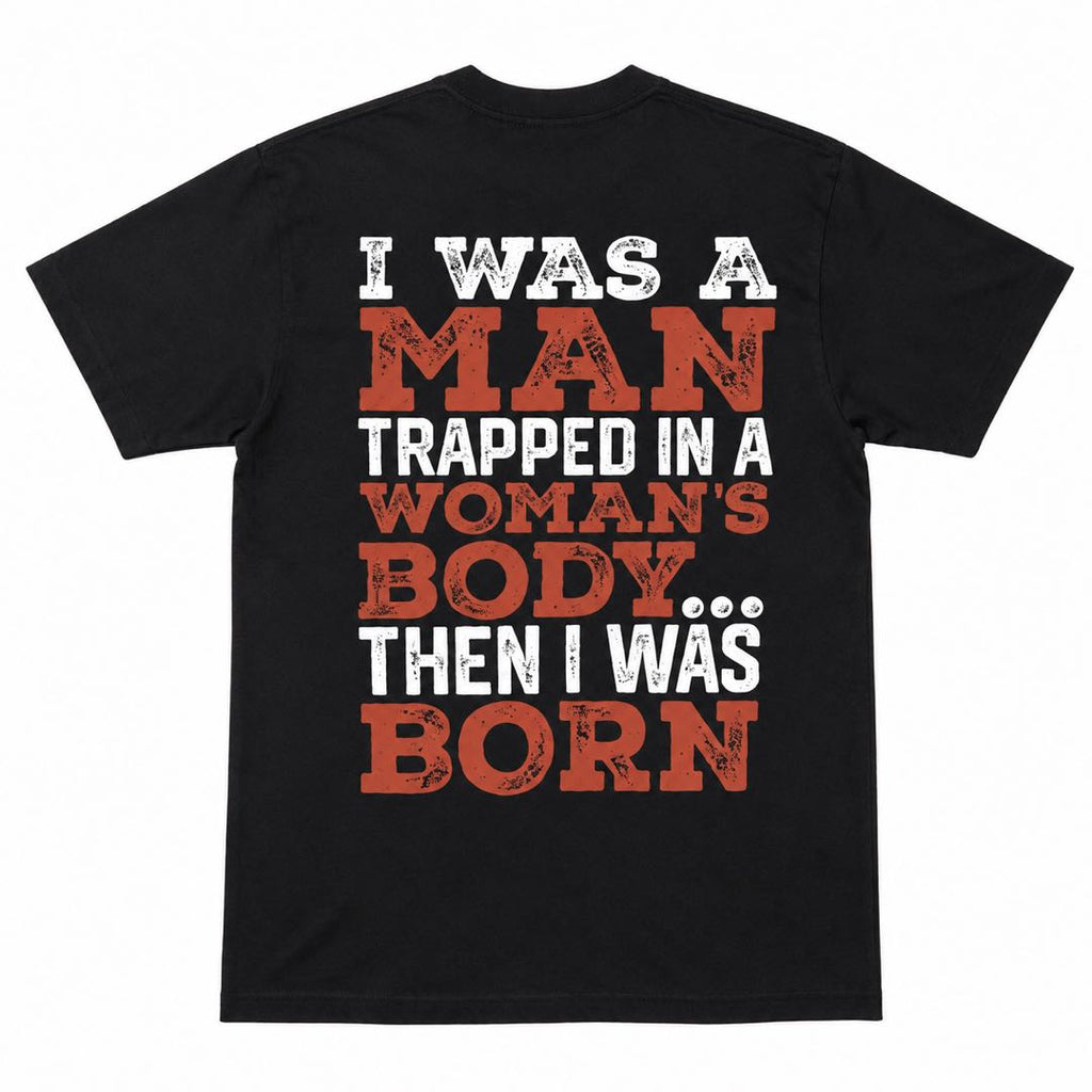 I Was A Man Trapped In A Woman's Body... Then I Was Born Funny Graphic T-Shirt | Classic Dad Joke Tee