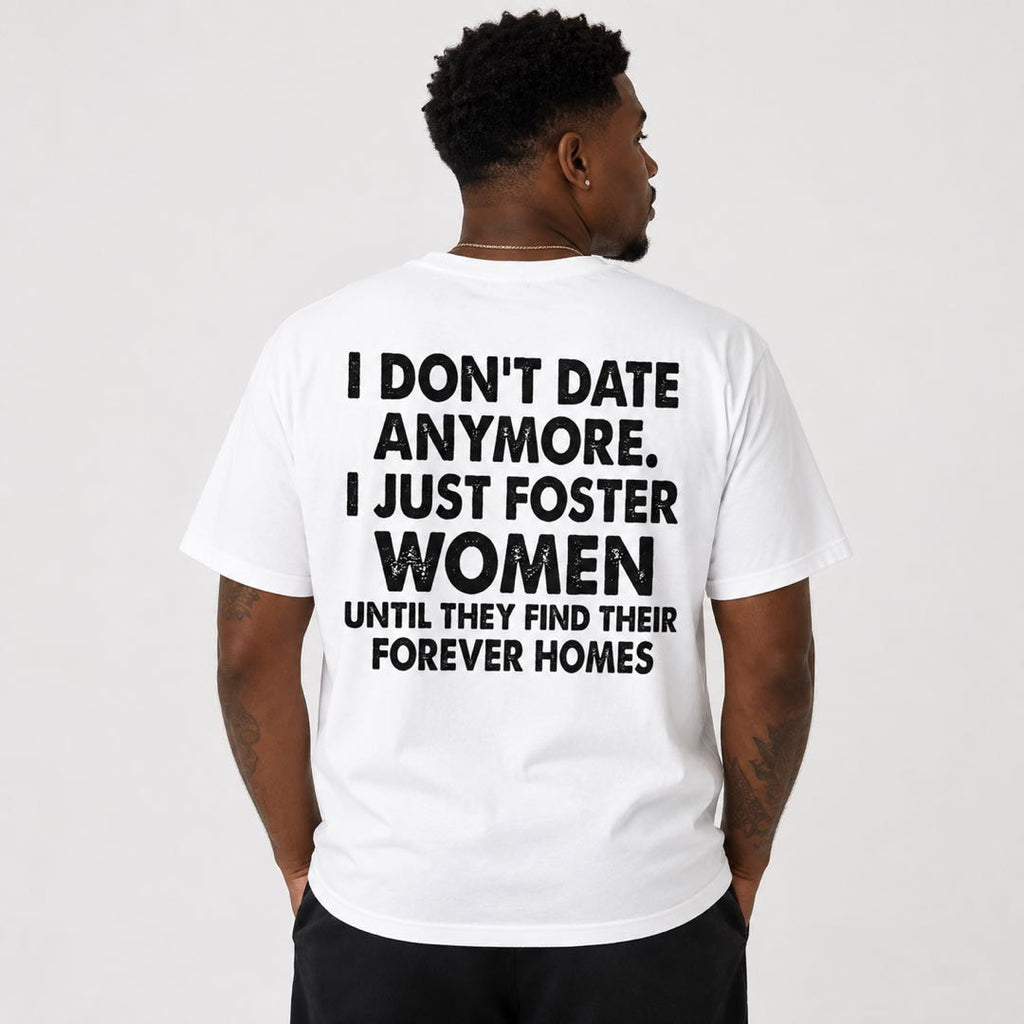 I Don't Date Anymore Funny Back Print T-Shirt | Foster Women Until They Find Their Forever Homes Tee