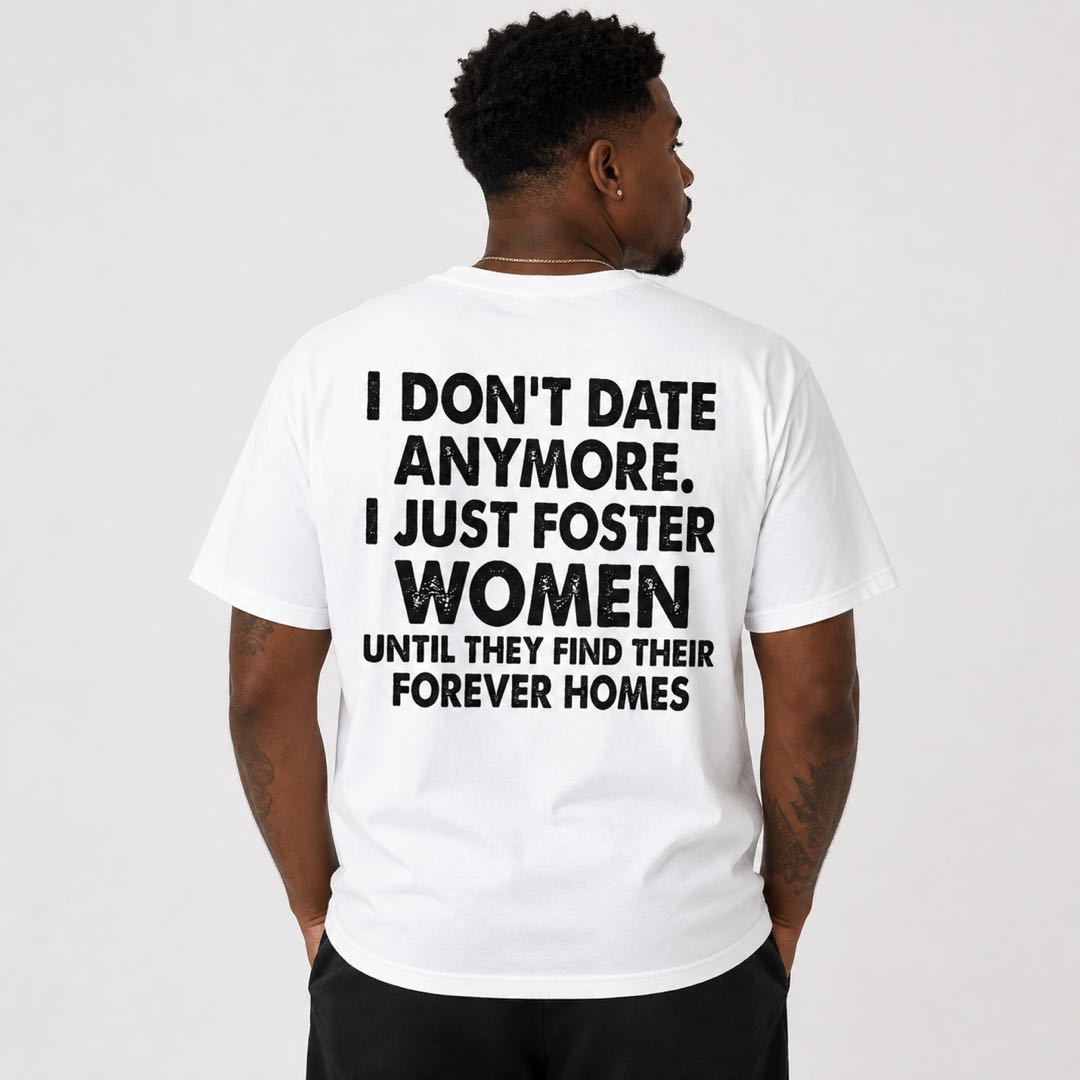 I Don't Date Anymore Funny Back Print T-Shirt | Foster Women Until They Find Their Forever Homes Tee