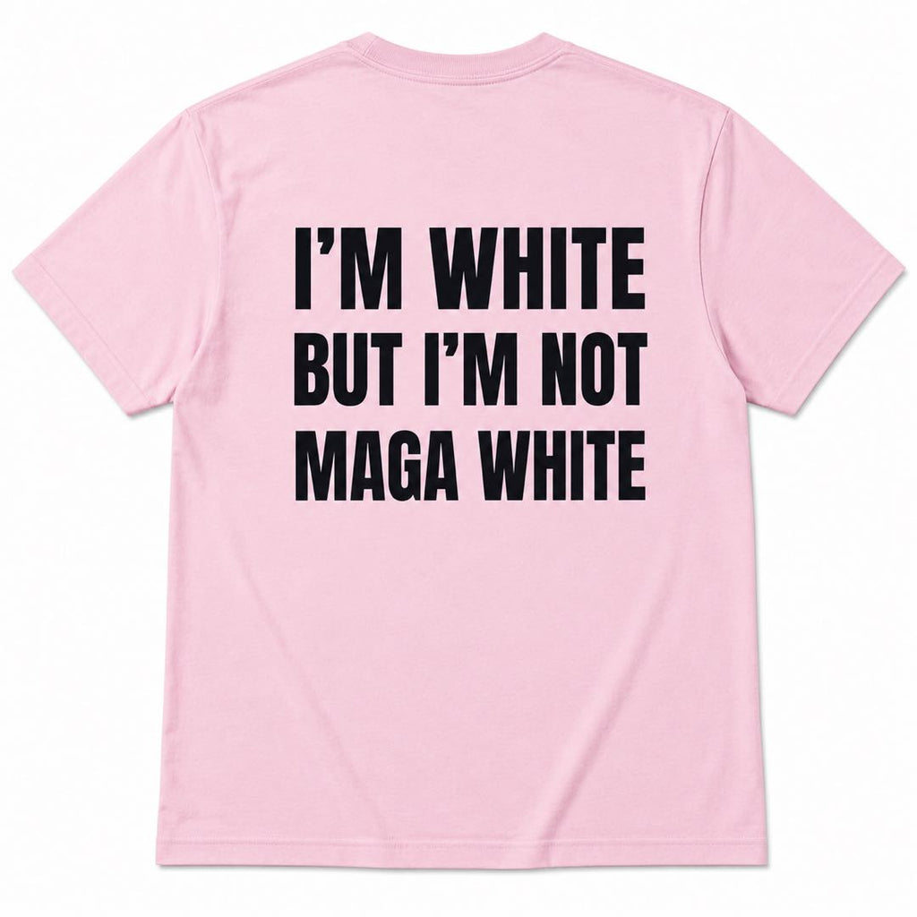 I'm White But I'm Not MAGA White Funny Political Statement T-Shirt | Viral Conversation Starter Tee