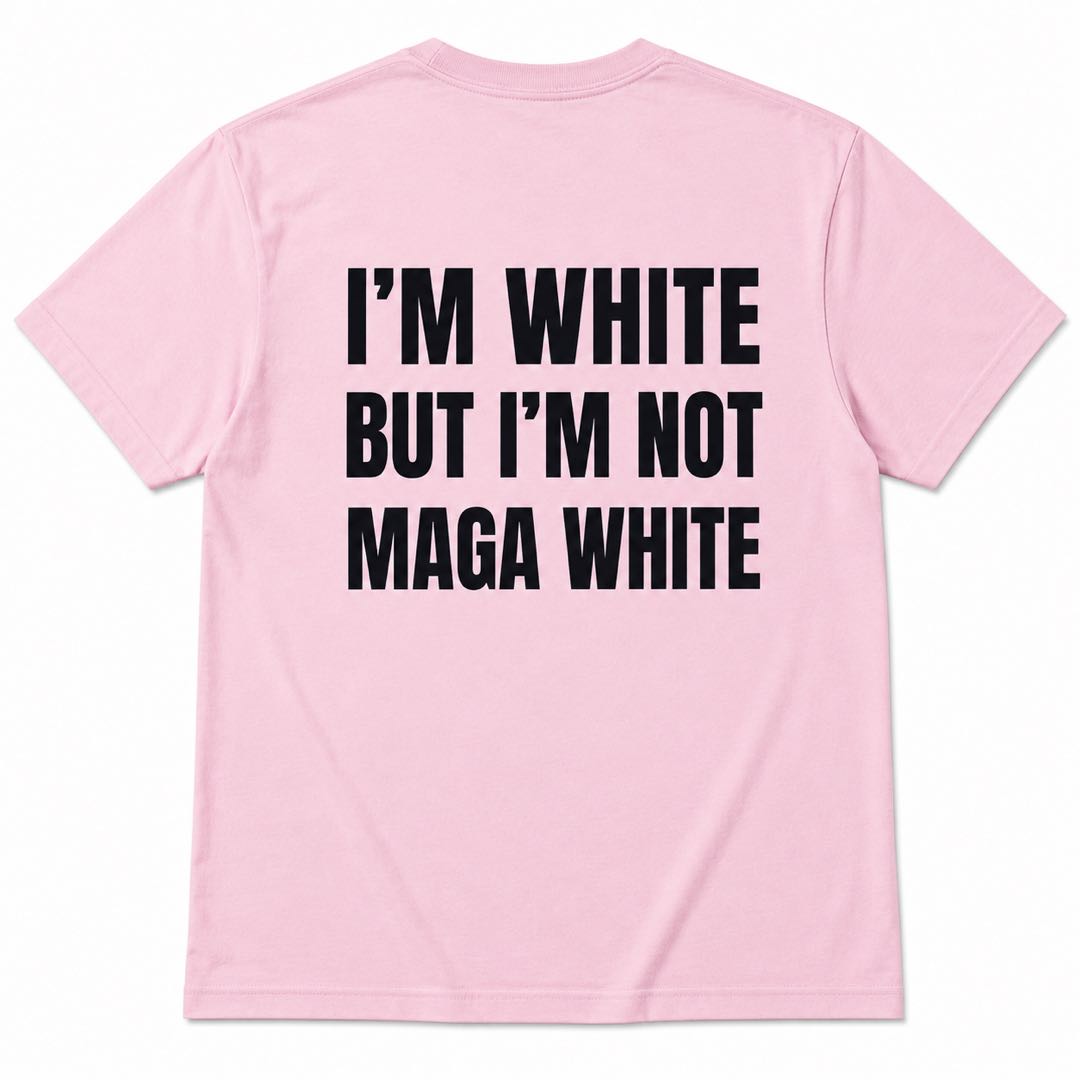 I'm White But I'm Not MAGA White Funny Political Statement T-Shirt | Viral Conversation Starter Tee