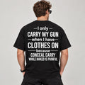 I Only Carry My Gun When I Have Clothes On Funny Conceal Carry T-Shirt