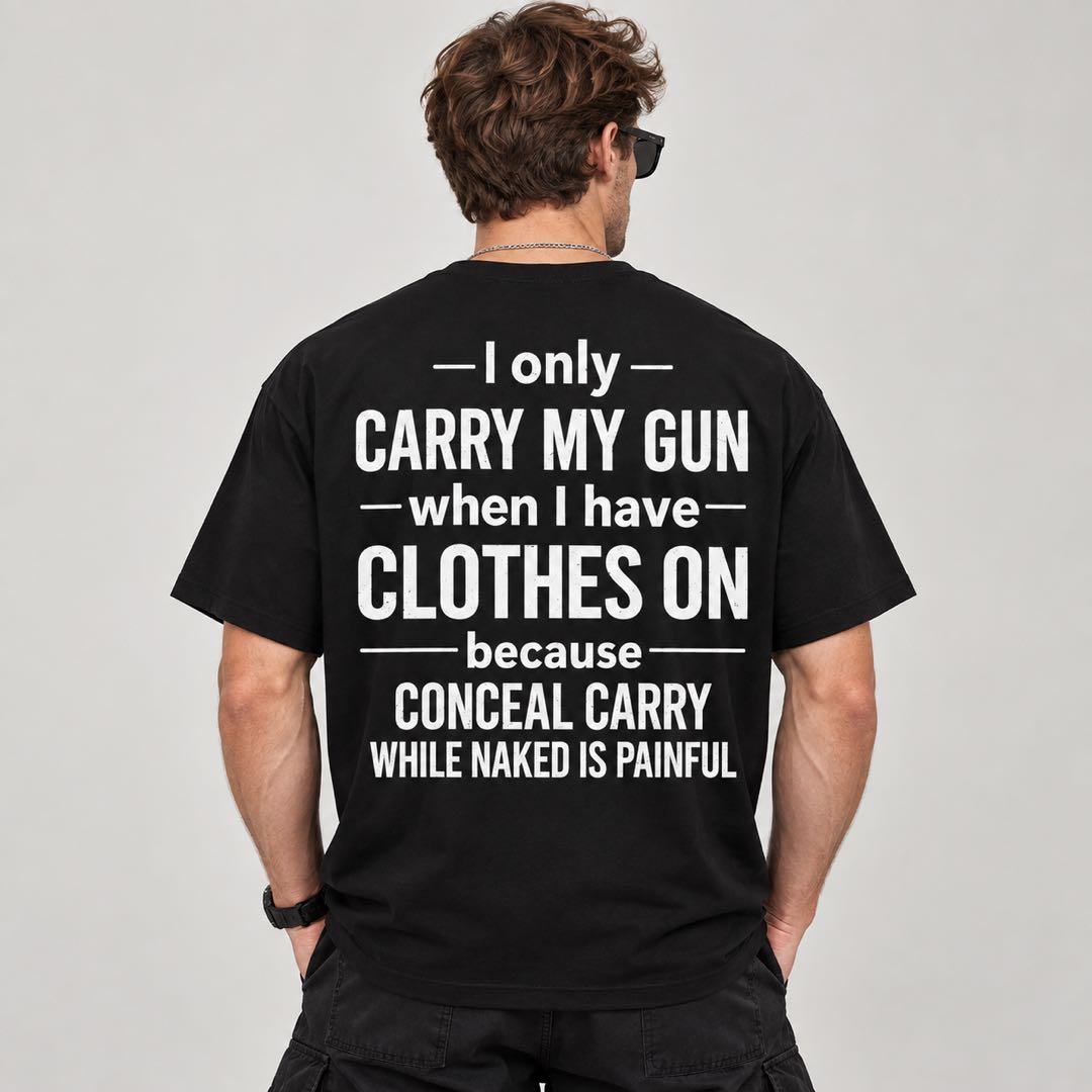 I Only Carry My Gun When I Have Clothes On Funny Conceal Carry T-Shirt