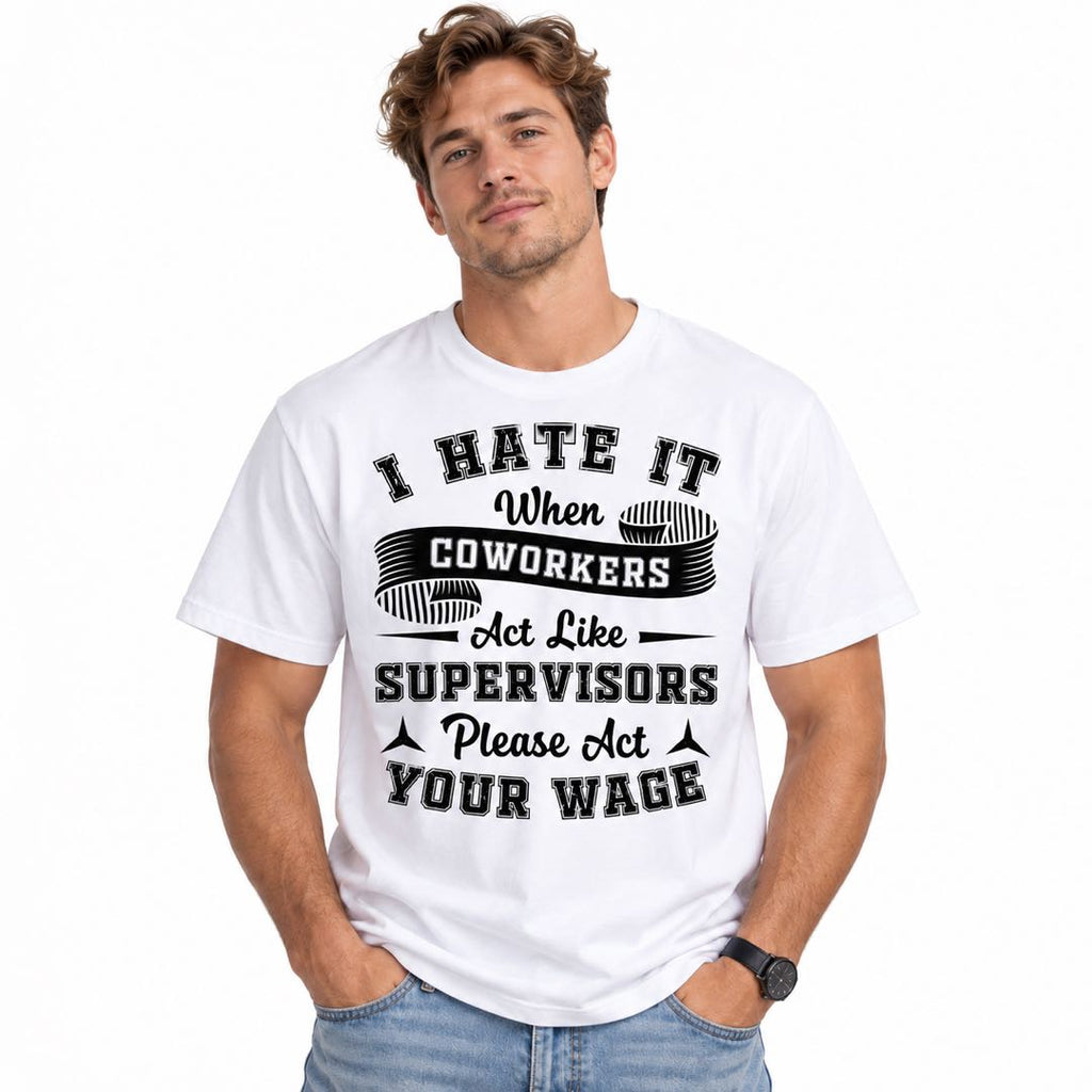 I Hate It When Coworkers Act Like Supervisors – Funny Work T-Shirt