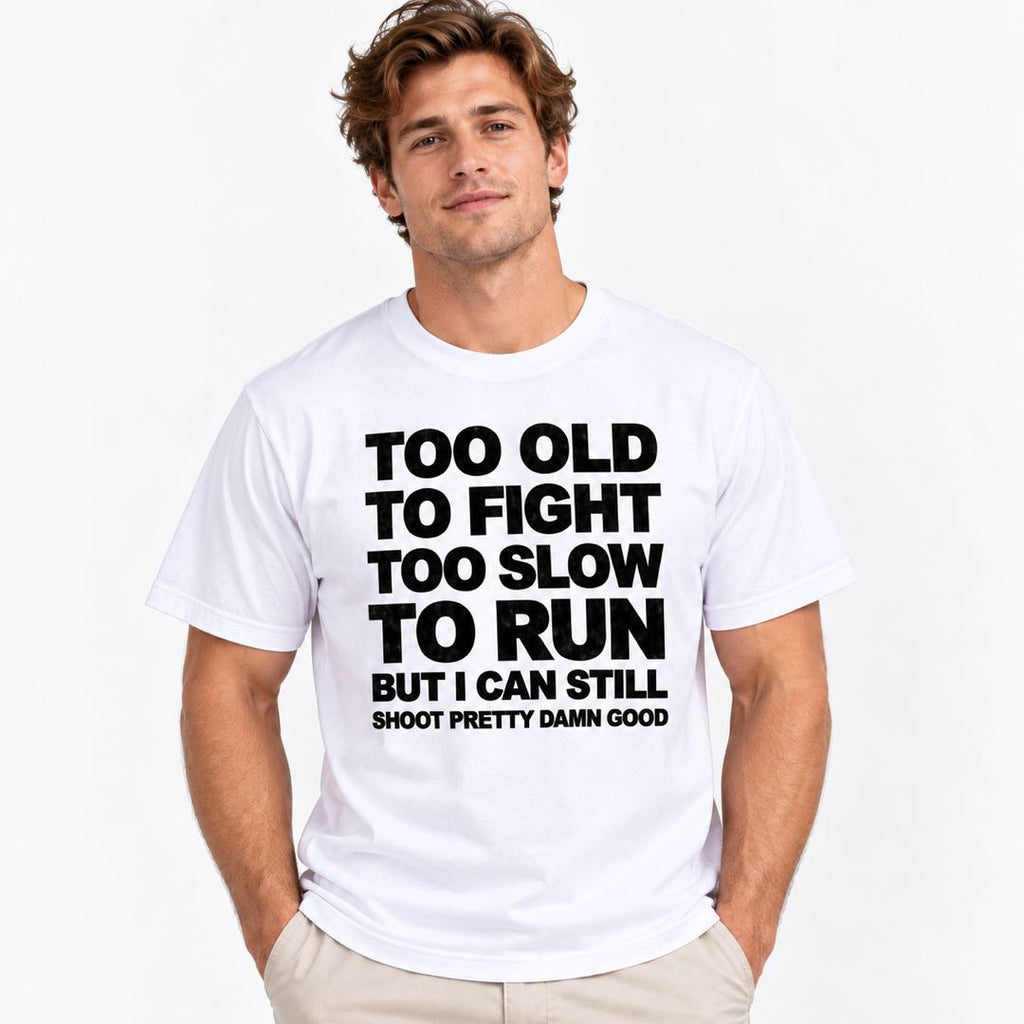 Too Old to Fight, Too Slow to Run – Funny Old Man Shooting T-Shirt