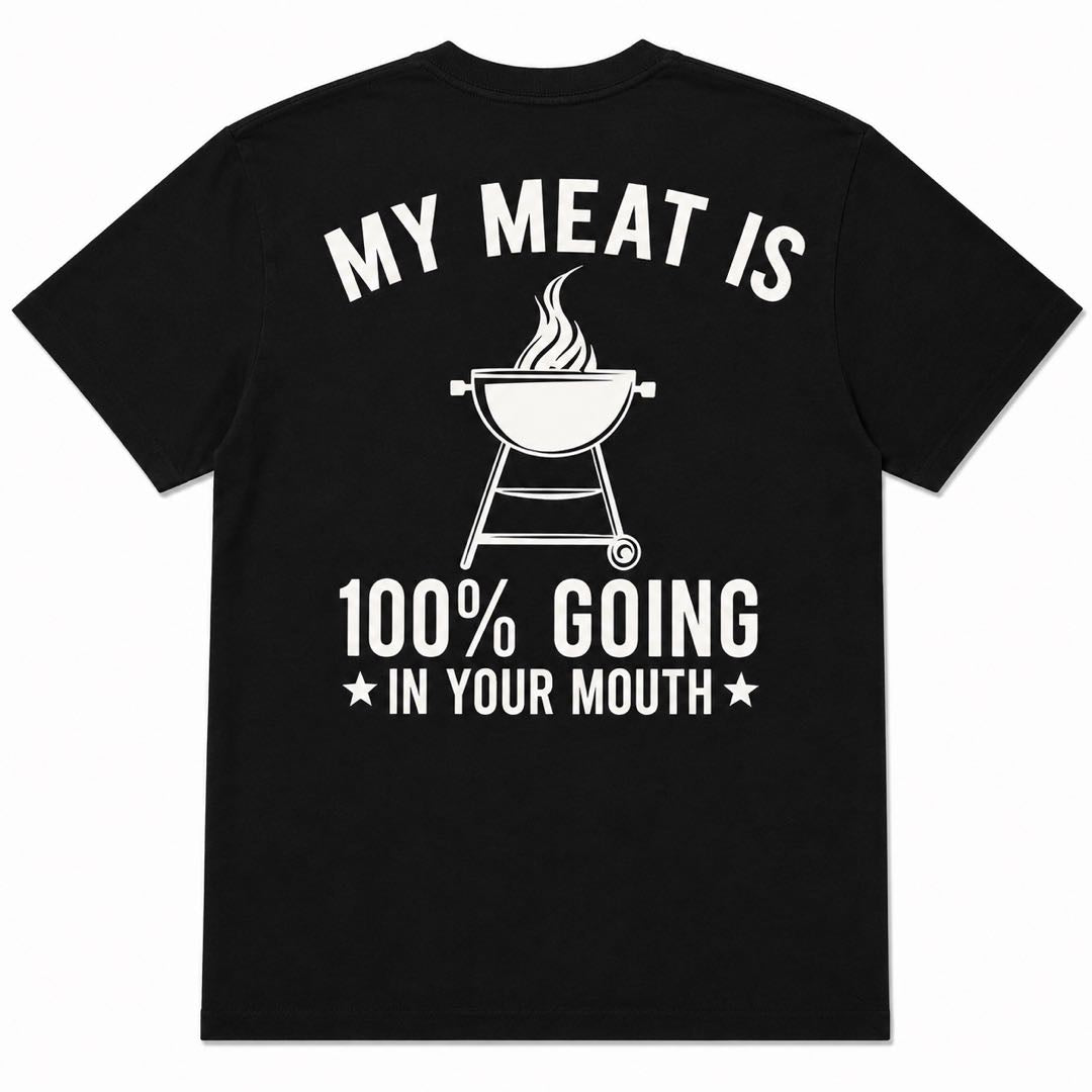 My Meat Is 100% Going In Your Mouth Funny BBQ Grill T-Shirt | Backyard Barbecue Graphic Tee