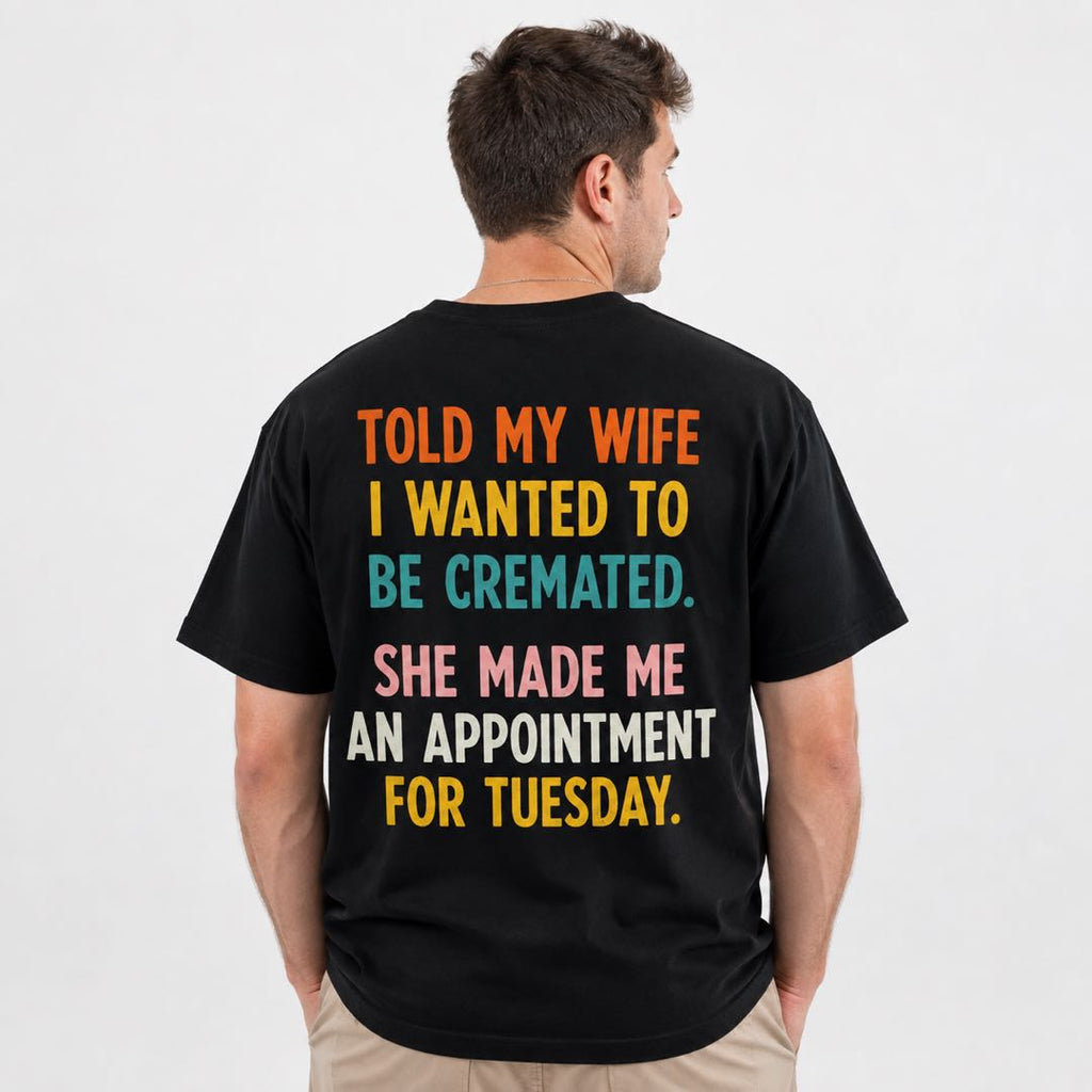 Funny Husband T-Shirt | Told My Wife I Wanted To Be Cremated Joke Tee | Marriage Humor Shirt