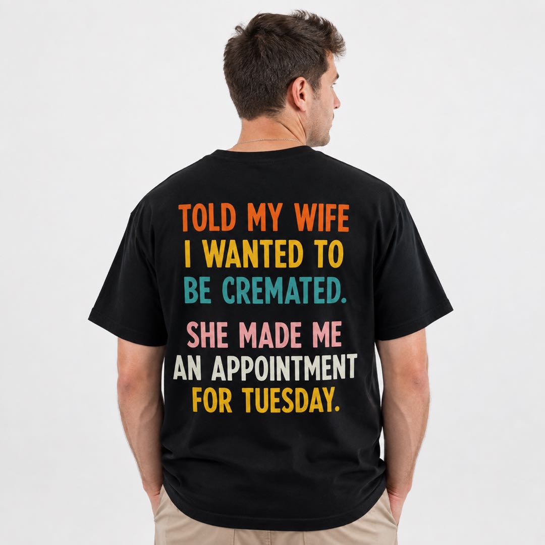 Funny Husband T-Shirt | Told My Wife I Wanted To Be Cremated Joke Tee | Marriage Humor Shirt