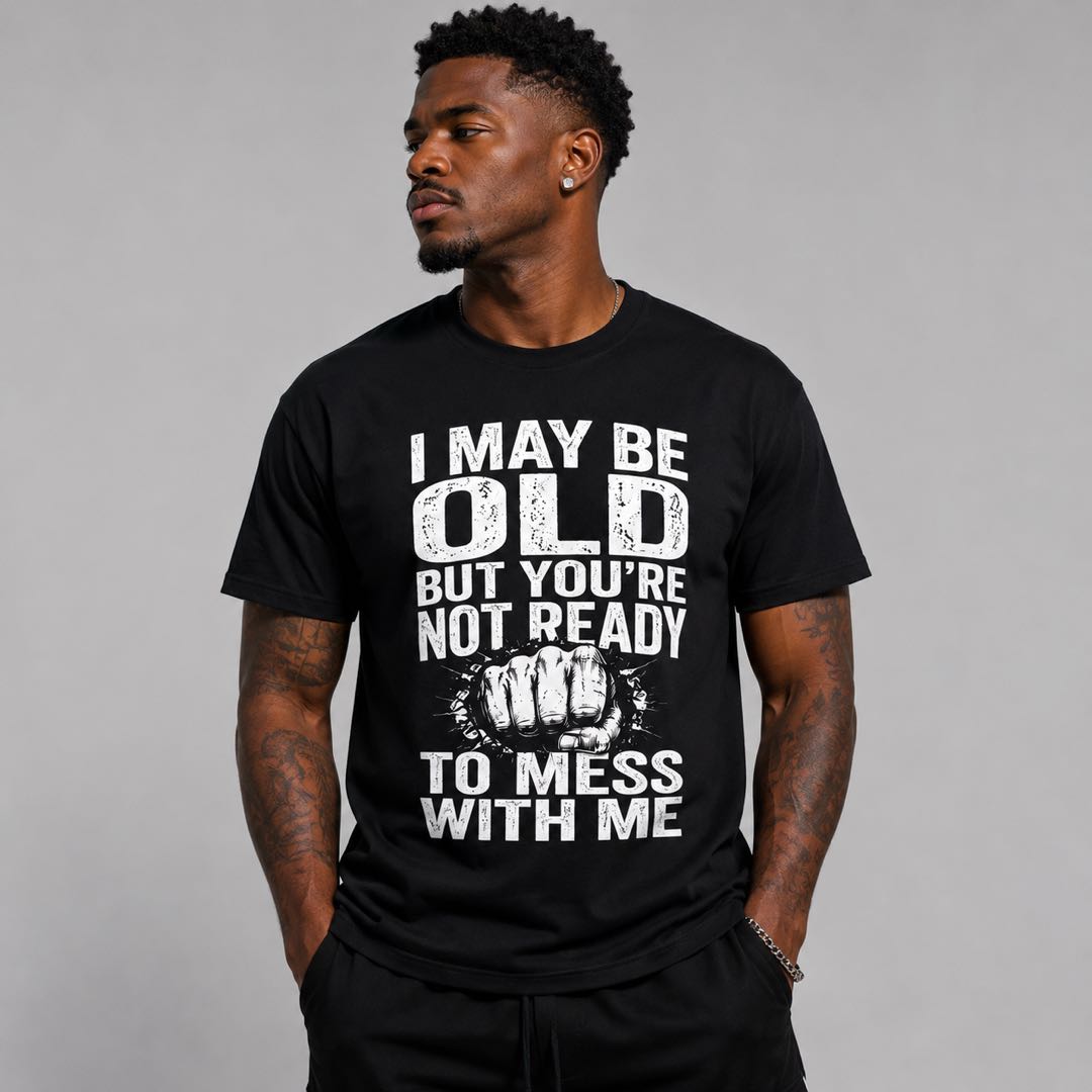 Old? Think Again. 💥 “You’re Not Ready To Mess With Me” Funny Graphic T-Shirt | Bold Vintage Unisex Tee