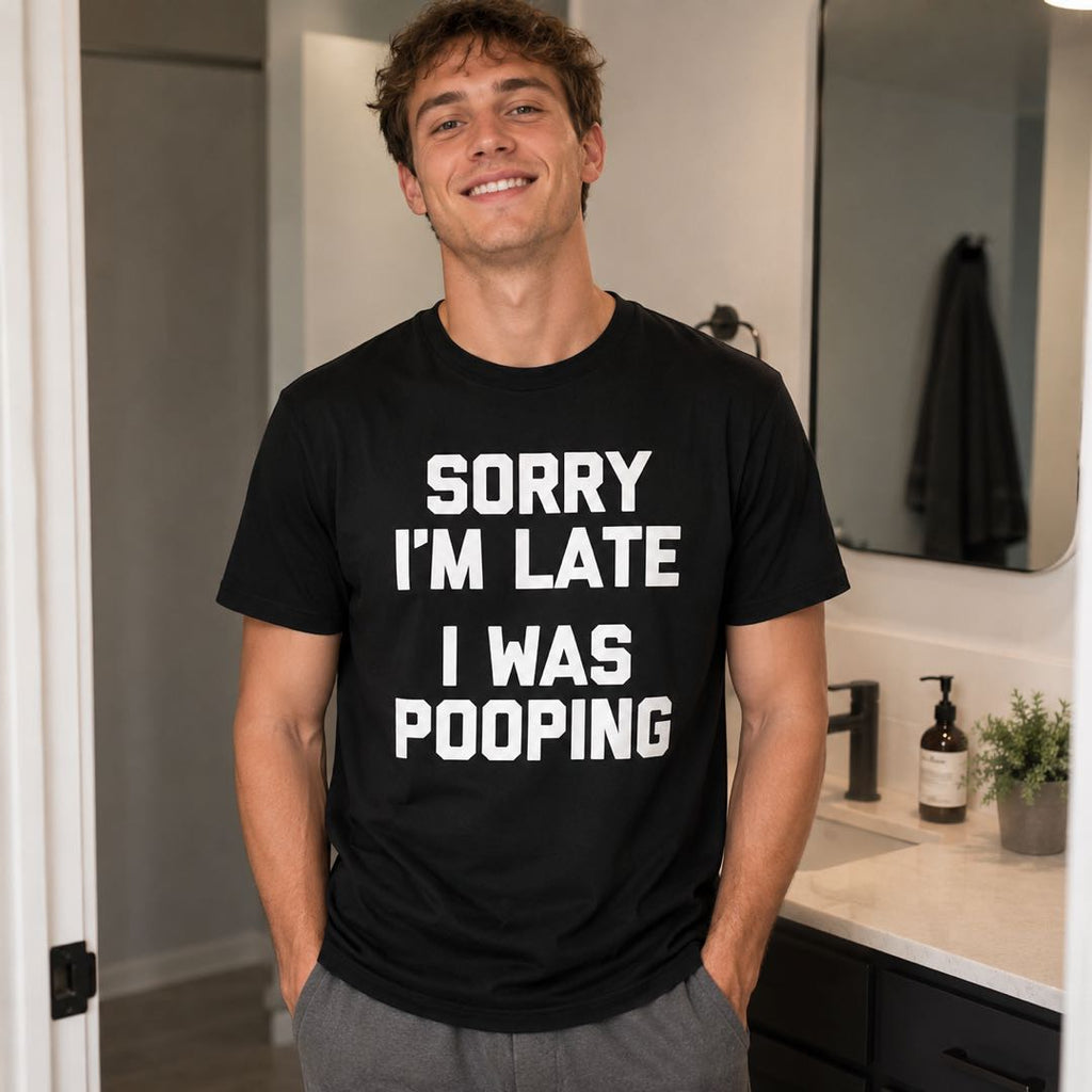 Sorry I’m Late I Was Pooping Funny T-Shirt | Hilarious Graphic Tee | Conversation Starter Gift
