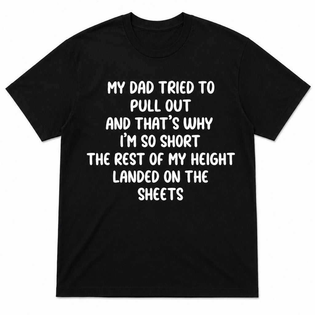 Too Short? Blame Dad -My Dad Tried to Pull Out Funny Adult Humor T-Shirt | Viral Conversation Starter Tee