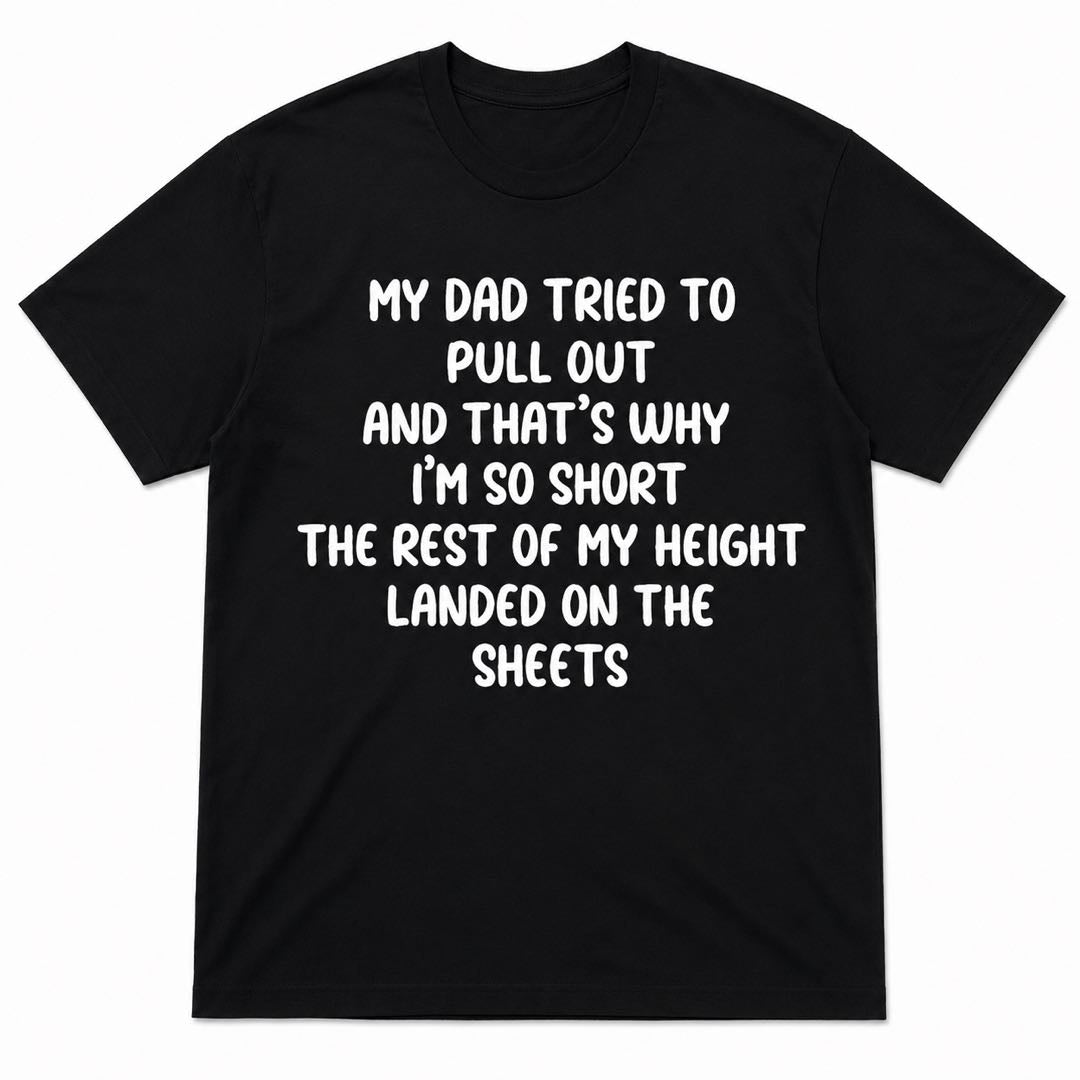 Too Short? Blame Dad -My Dad Tried to Pull Out Funny Adult Humor T-Shirt | Viral Conversation Starter Tee