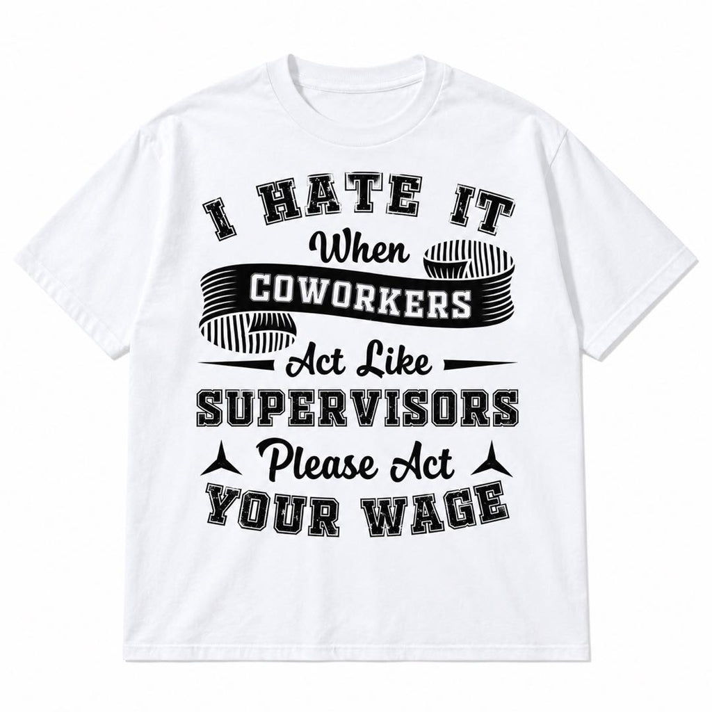 I Hate It When Coworkers Act Like Supervisors – Funny Work T-Shirt