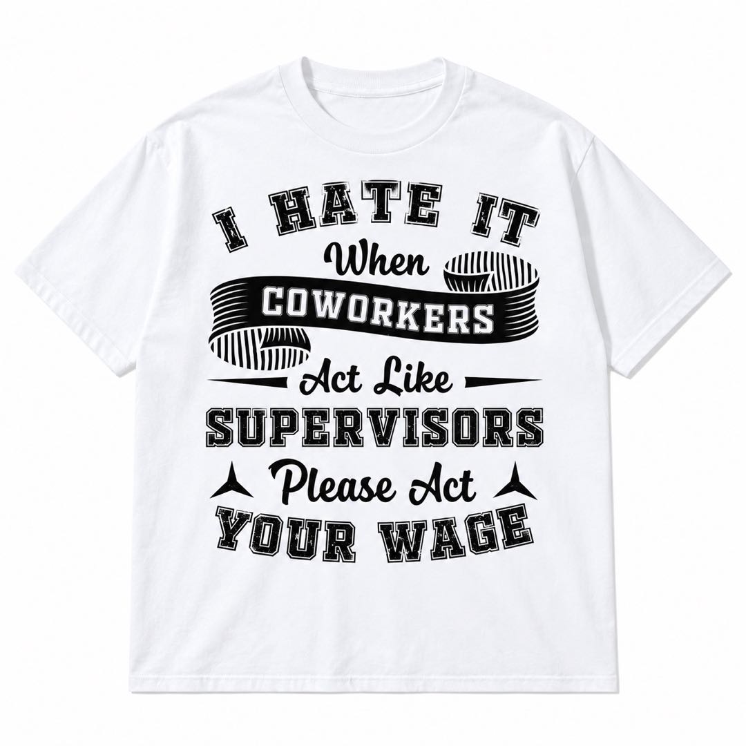 I Hate It When Coworkers Act Like Supervisors – Funny Work T-Shirt