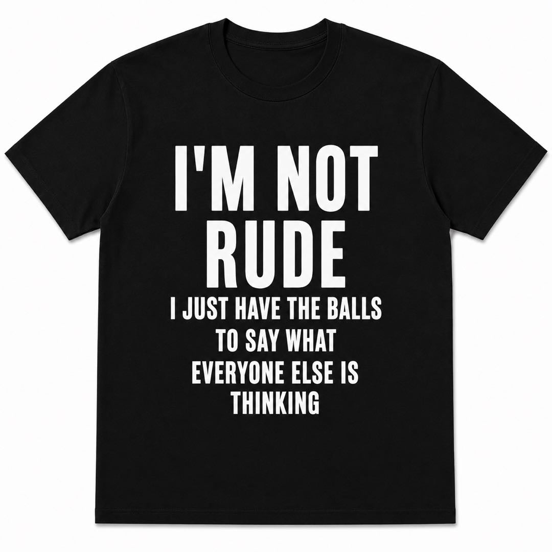 I’m Not Rude Funny Graphic T-Shirt | Say What Everyone Else Is Thinking Tee | Bold Sarcastic Conversation Starter Gift