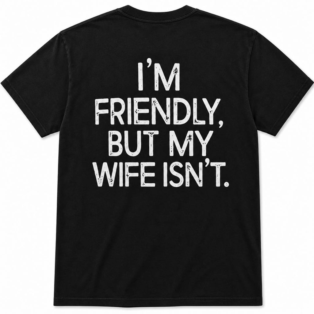I'm Friendly, But My Wife Isn't Funny Back Print T-Shirt | Sarcastic Husband Tee | Couple Humor Gift