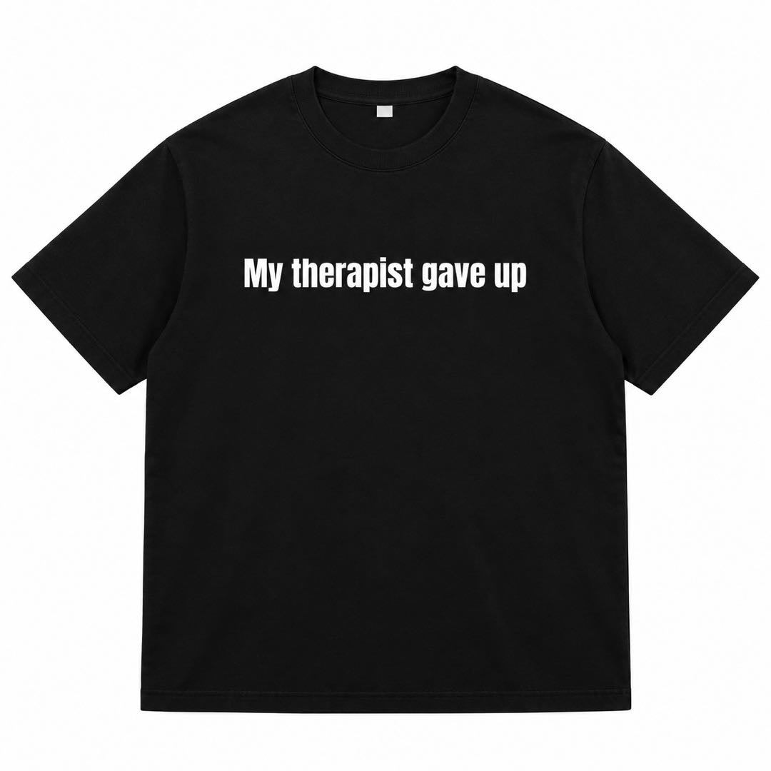 My Therapist Gave Up Funny Minimalist T-Shirt – Dry Humor Tee For People Who've Had Enough