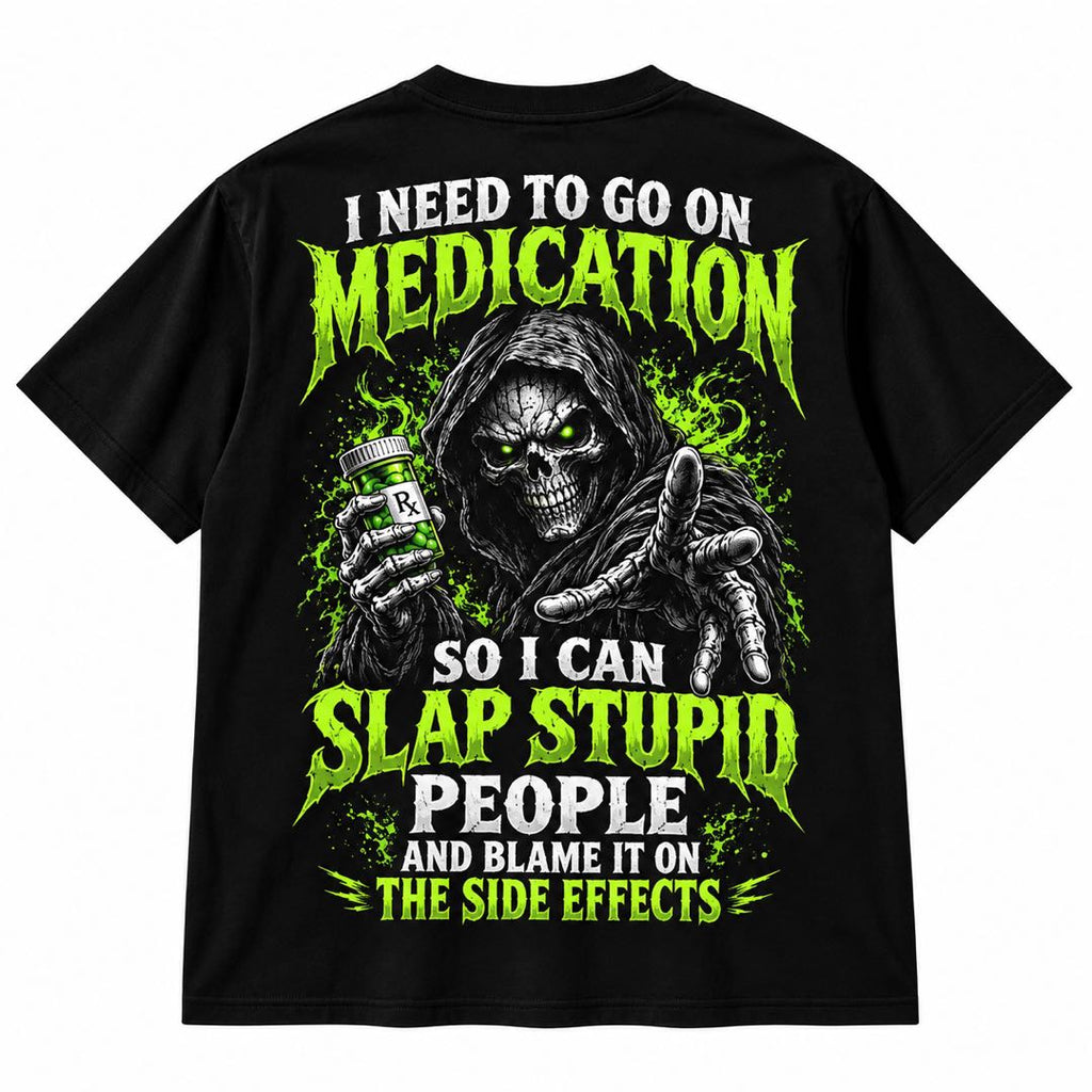 I Need to Go on Medication So I Can Slap Stupid People – Funny Skeleton T-Shirt