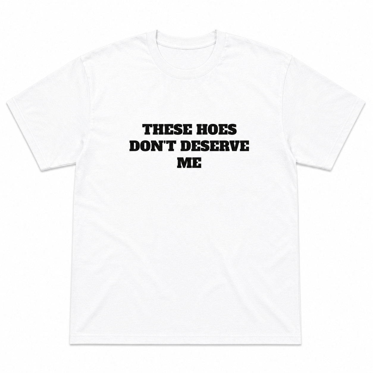 THESE HOES DON’T DESERVE ME Funny Graphic T-Shirt | Savage Meme Tee | Viral Streetwear Shirt | Funny Gift for Men & Women
