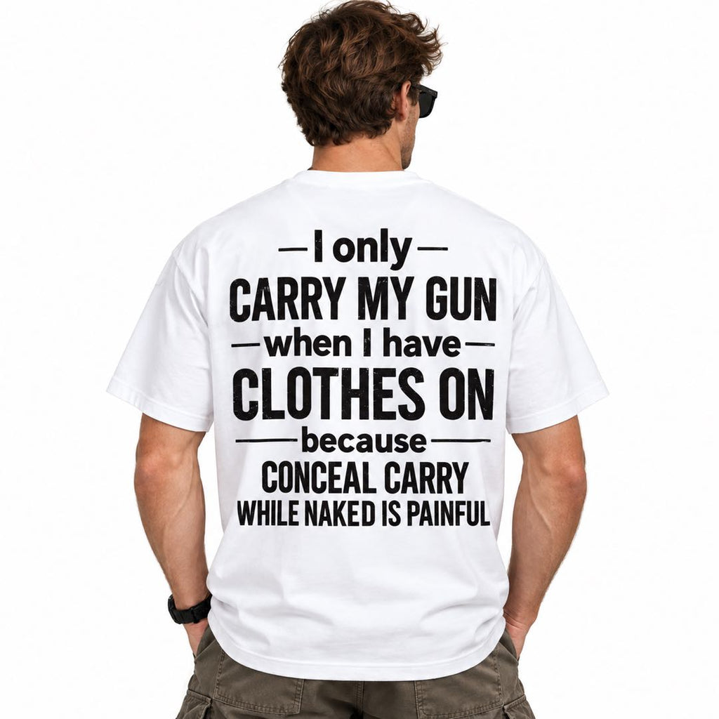 I Only Carry My Gun When I Have Clothes On Funny Conceal Carry T-Shirt