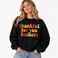 Thankful for You F*ckers – Funny Thanksgiving Sweatshirt