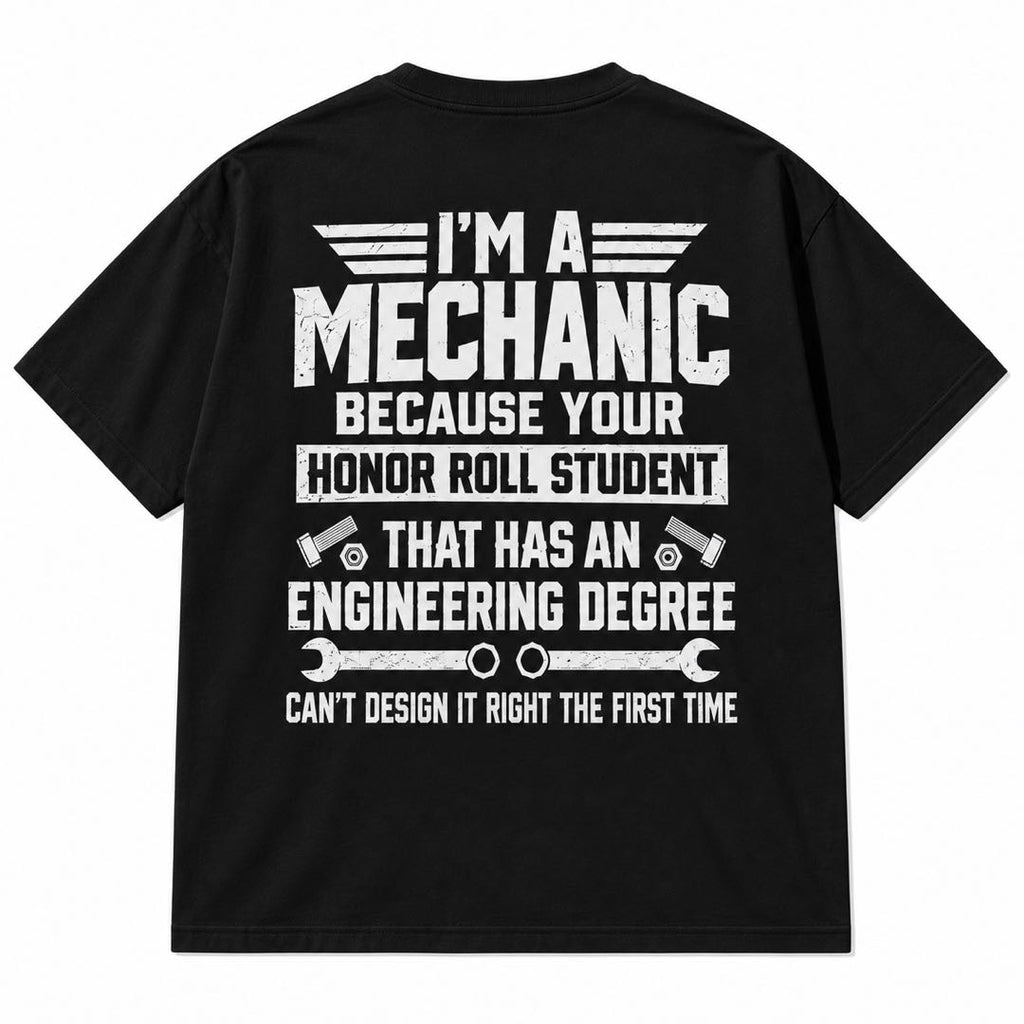 I’m a Mechanic Because Your Engineer Can’t Design It Right – Funny Mechanic T-Shirt