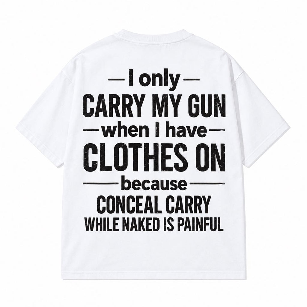 I Only Carry My Gun When I Have Clothes On Funny Conceal Carry T-Shirt