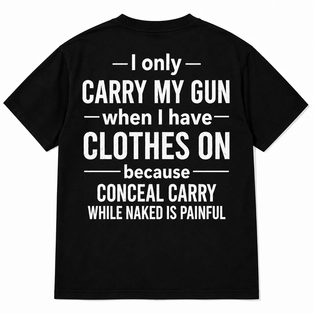 I Only Carry My Gun When I Have Clothes On Funny Conceal Carry T-Shirt