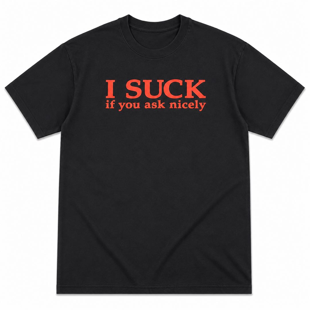 I SUCK If You Ask Nicely Funny T-Shirt | Bold Adult Humor Graphic Tee | Hilarious Conversation Starter Gift