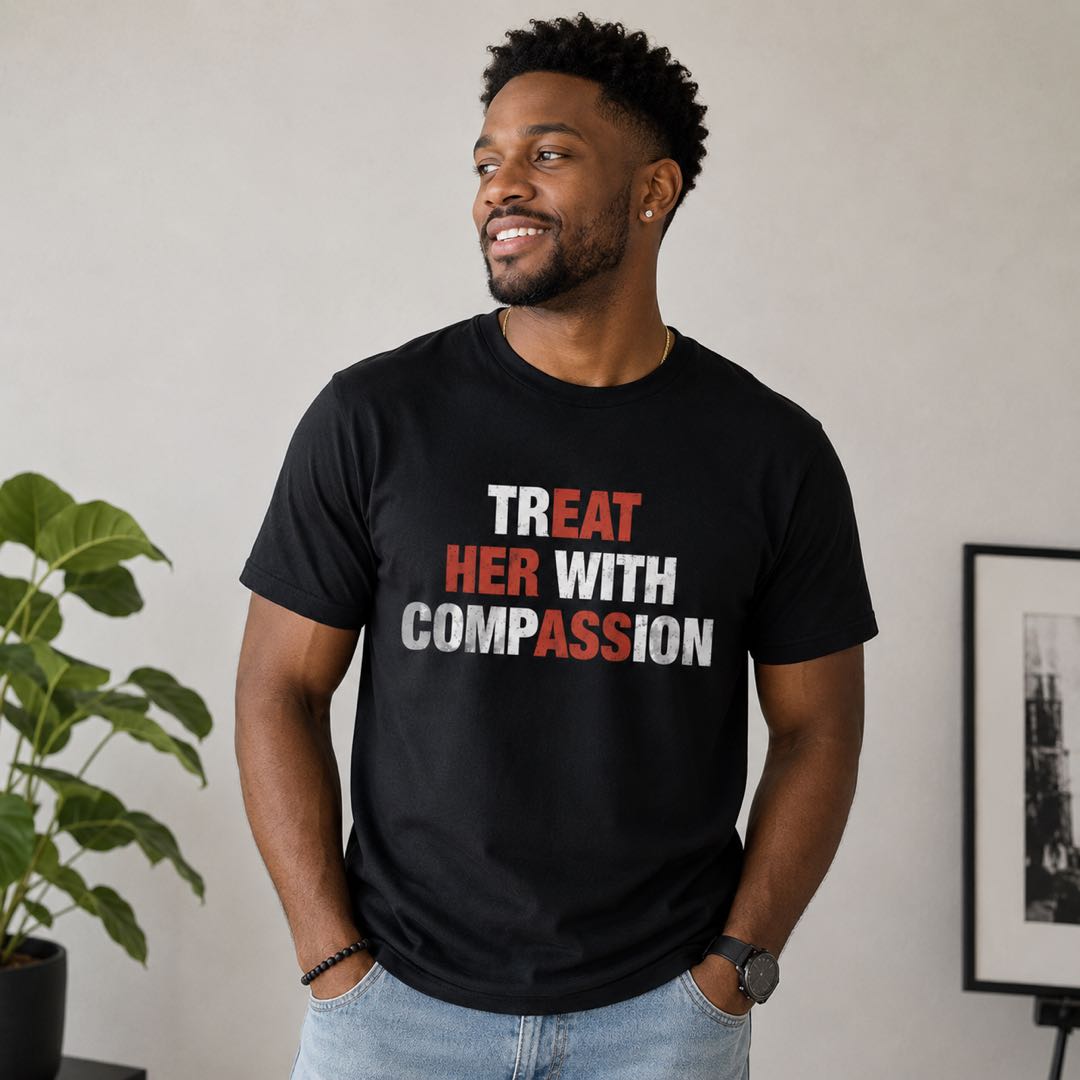 The Shirt That Changes Everything – Treat Her With Compassion Tee
