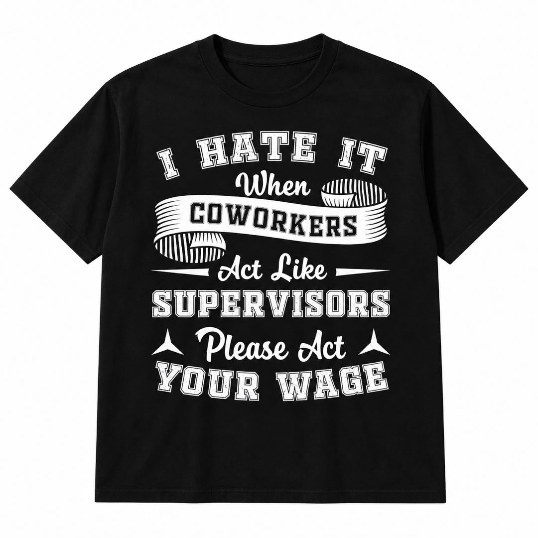 I Hate It When Coworkers Act Like Supervisors – Funny Work T-Shirt