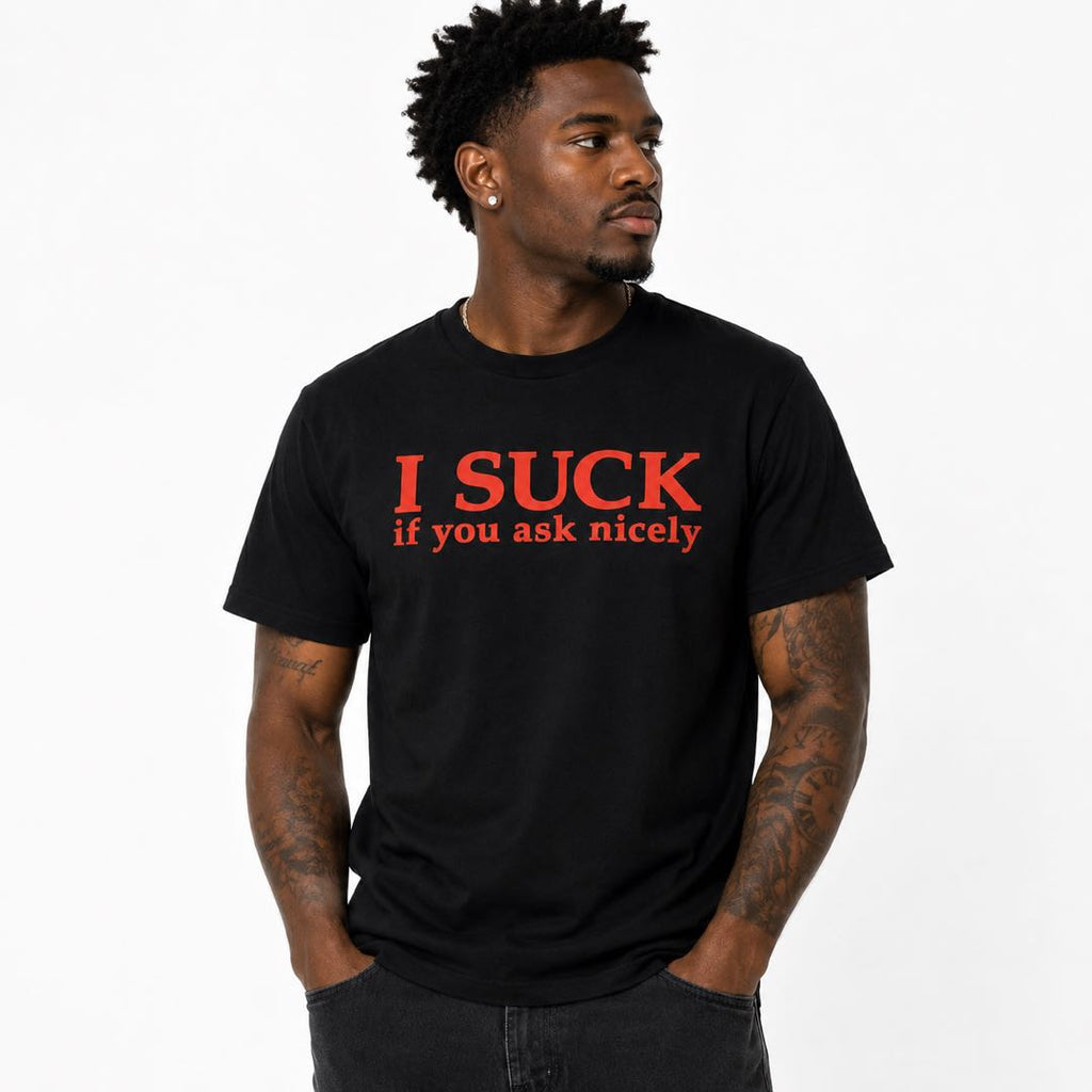 I SUCK If You Ask Nicely Funny T-Shirt | Bold Adult Humor Graphic Tee | Hilarious Conversation Starter Gift