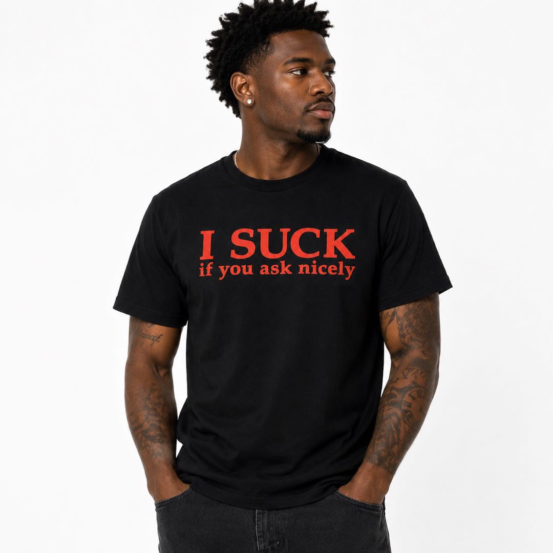 I SUCK If You Ask Nicely Funny T-Shirt | Bold Adult Humor Graphic Tee | Hilarious Conversation Starter Gift