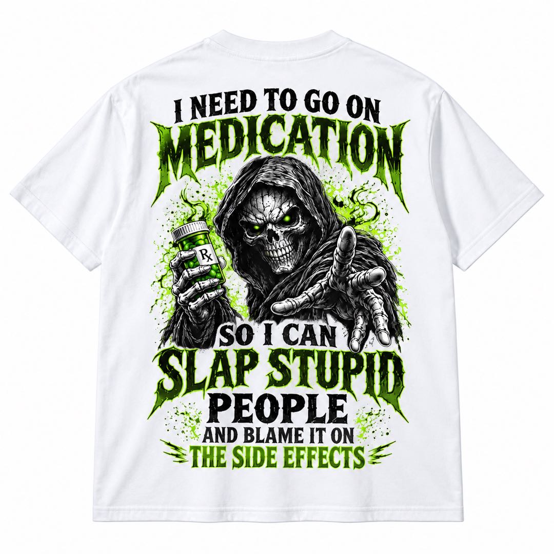 I Need to Go on Medication So I Can Slap Stupid People – Funny Skeleton T-Shirt