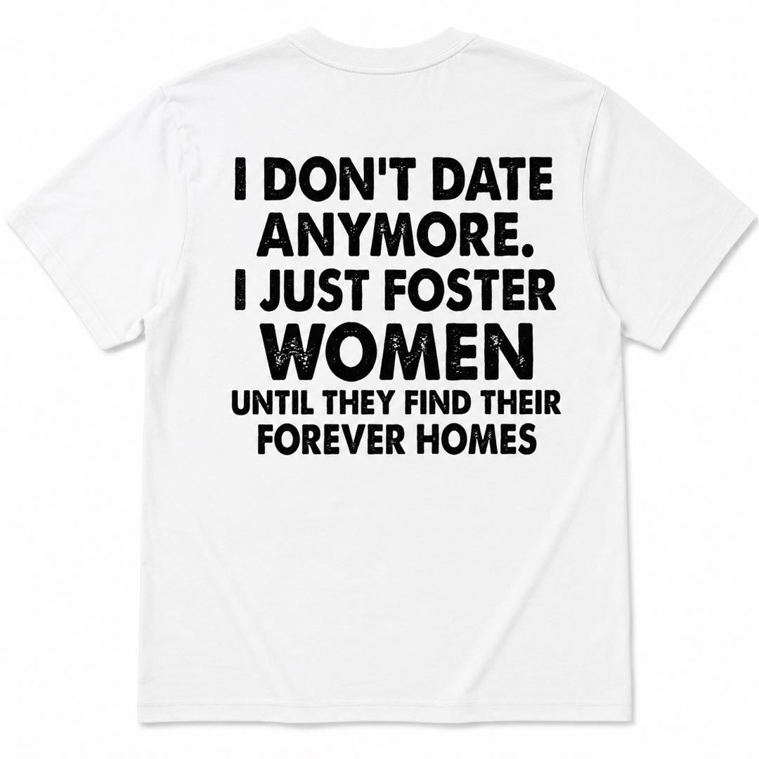 I Don't Date Anymore Funny Back Print T-Shirt | Foster Women Until They Find Their Forever Homes Tee