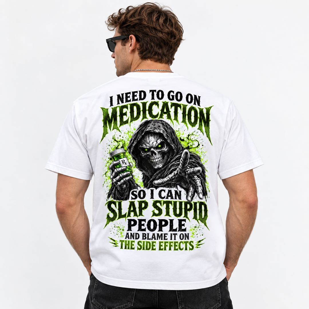 I Need to Go on Medication So I Can Slap Stupid People – Funny Skeleton T-Shirt