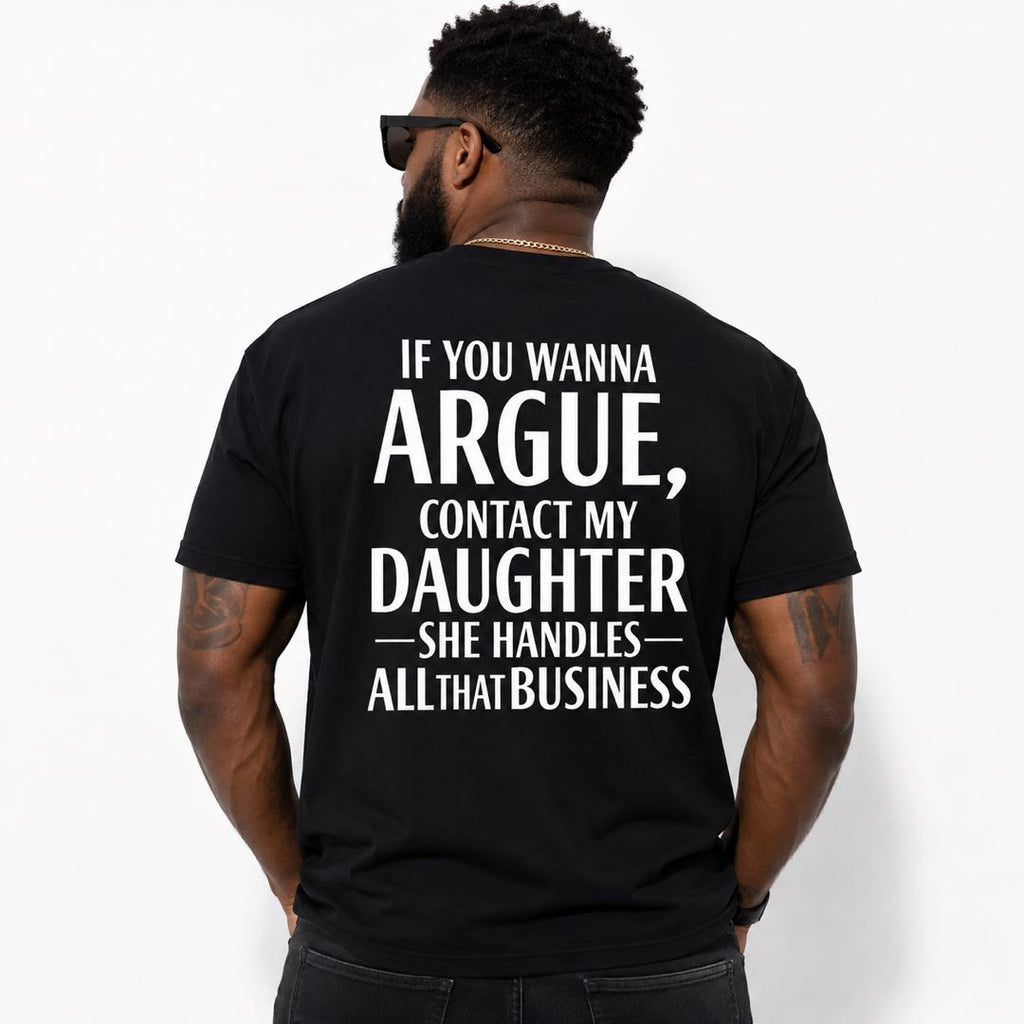 If You Wanna Argue Contact My Daughter Funny Dad T-Shirt | Proud Girl Dad Back Print Tee | Father's  Gift
