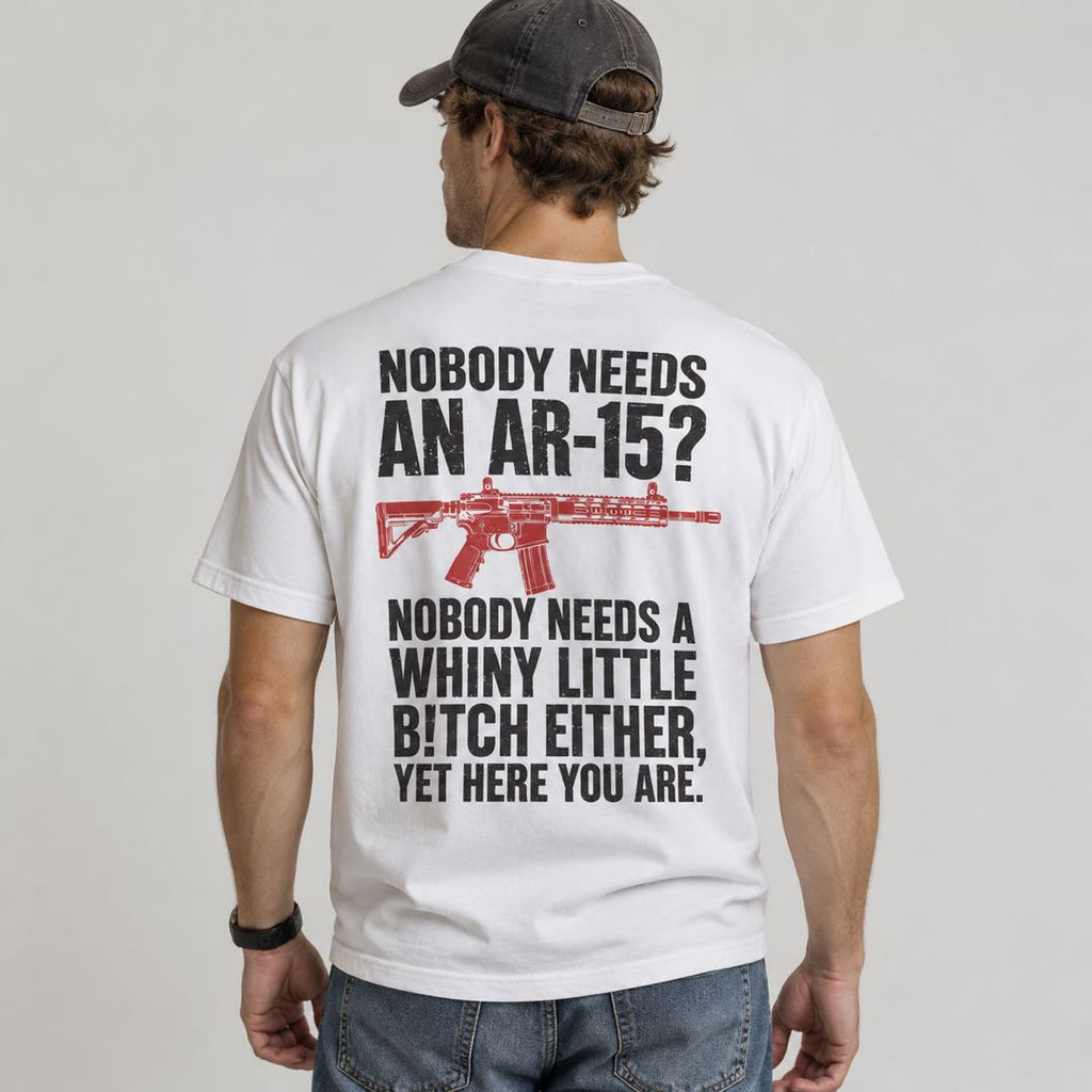 Nobody Needs An AR-15 Funny Gun Graphic T-Shirt | Sarcastic 2nd Amendment Humor Tee